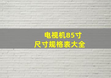 电视机85寸尺寸规格表大全