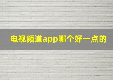 电视频道app哪个好一点的