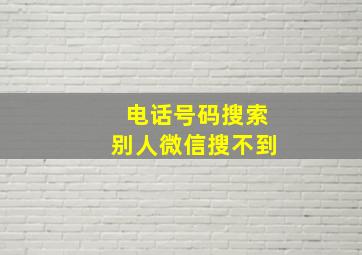 电话号码搜索别人微信搜不到