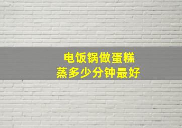 电饭锅做蛋糕蒸多少分钟最好