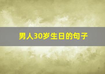 男人30岁生日的句子