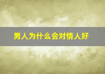 男人为什么会对情人好