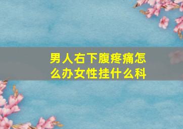 男人右下腹疼痛怎么办女性挂什么科