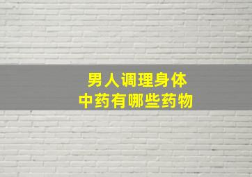 男人调理身体中药有哪些药物