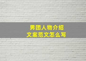 男团人物介绍文案范文怎么写