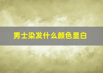 男士染发什么颜色显白