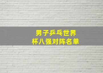 男子乒乓世界杯八强对阵名单