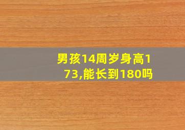 男孩14周岁身高173,能长到180吗