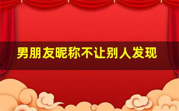 男朋友昵称不让别人发现