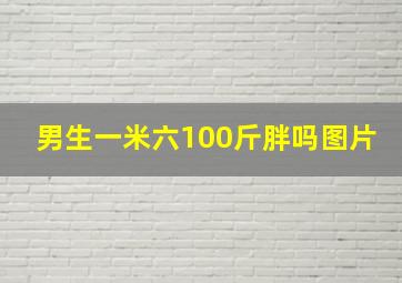 男生一米六100斤胖吗图片