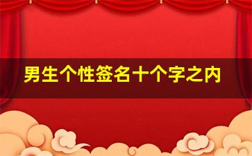 男生个性签名十个字之内