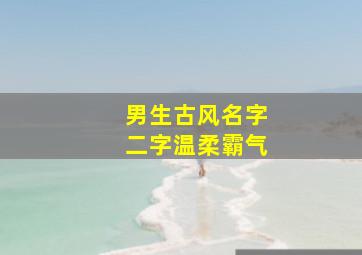 男生古风名字二字温柔霸气