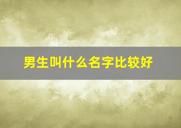 男生叫什么名字比较好