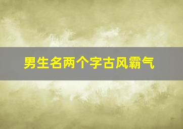 男生名两个字古风霸气