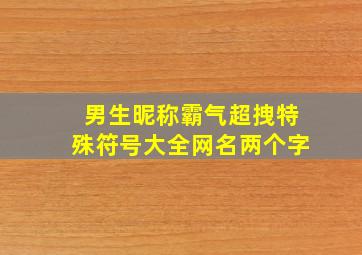 男生昵称霸气超拽特殊符号大全网名两个字