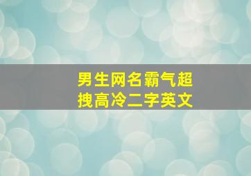 男生网名霸气超拽高冷二字英文