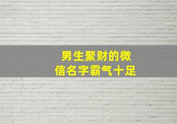 男生聚财的微信名字霸气十足