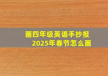 画四年级英语手抄报2025年春节怎么画