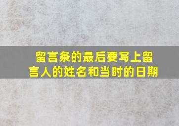 留言条的最后要写上留言人的姓名和当时的日期