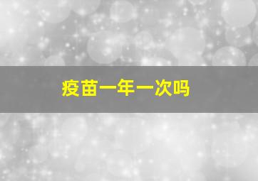 疫苗一年一次吗