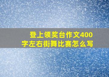 登上领奖台作文400字左右街舞比赛怎么写