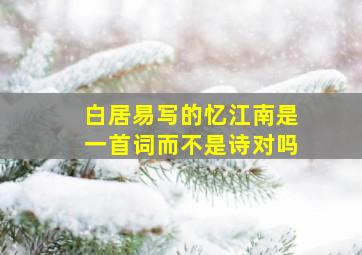 白居易写的忆江南是一首词而不是诗对吗