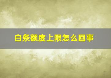 白条额度上限怎么回事