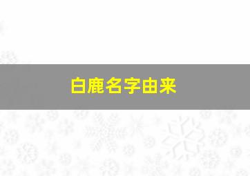 白鹿名字由来