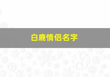 白鹿情侣名字