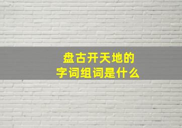 盘古开天地的字词组词是什么