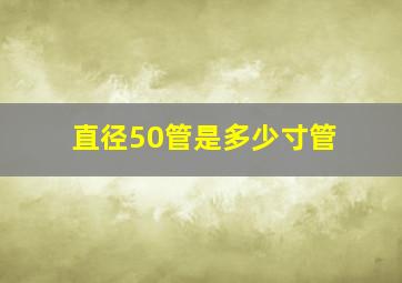 直径50管是多少寸管