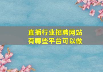 直播行业招聘网站有哪些平台可以做