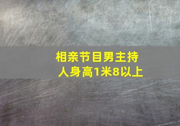 相亲节目男主持人身高1米8以上