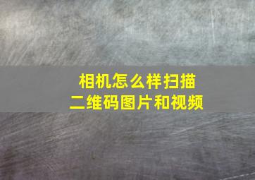 相机怎么样扫描二维码图片和视频