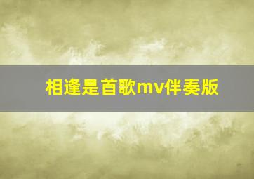 相逢是首歌mv伴奏版