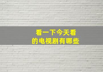 看一下今天看的电视剧有哪些