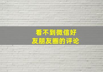 看不到微信好友朋友圈的评论