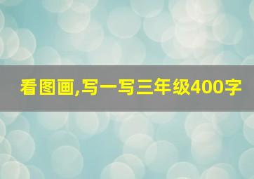 看图画,写一写三年级400字