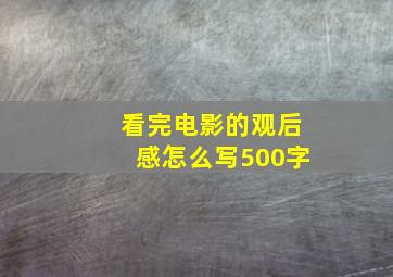 看完电影的观后感怎么写500字