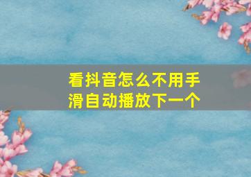 看抖音怎么不用手滑自动播放下一个