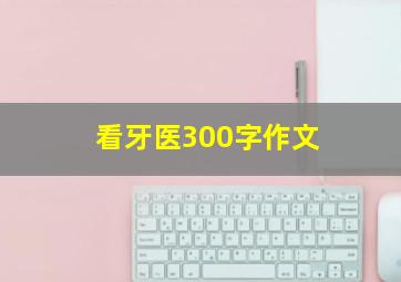 看牙医300字作文