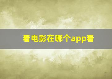 看电影在哪个app看