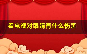 看电视对眼睛有什么伤害