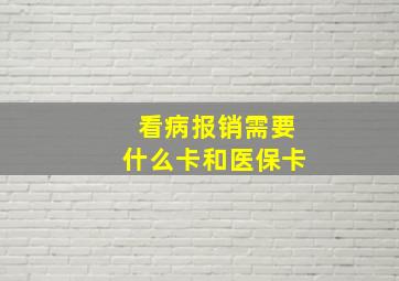 看病报销需要什么卡和医保卡