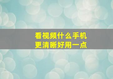 看视频什么手机更清晰好用一点