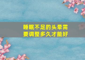 睡眠不足的头晕需要调整多久才能好