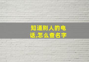 知道别人的电话,怎么查名字