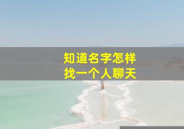 知道名字怎样找一个人聊天