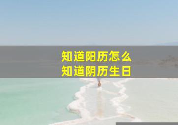 知道阳历怎么知道阴历生日