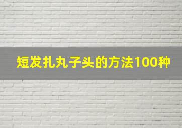 短发扎丸子头的方法100种